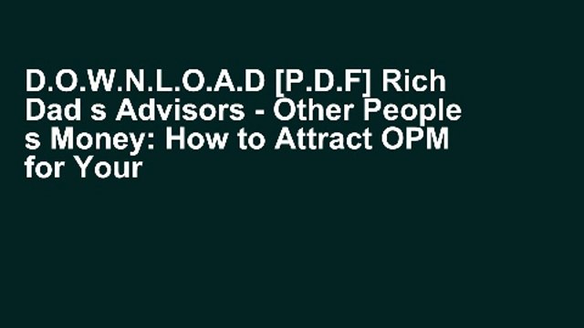 D.O.W.N.L.O.A.D [P.D.F] Rich Dad s Advisors - Other People s Money: How to Attract OPM for Your