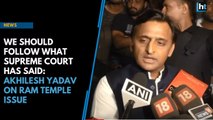 We should follow what Supreme Court has said: Akhilesh Yadav on Ram Temple issue