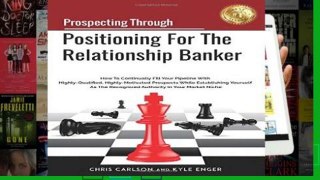 D.O.W.N.L.O.A.D [P.D.F] Prospecting Through Positioning For The Relationship Banker: How To