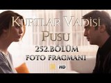 Kurtlar Vadisi Pusu 252. Bölüm Foto Fragmanı