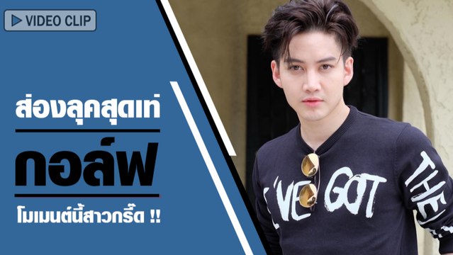 กอล์ฟ พิชญะ ส่องลุคสุดเท่ โมเมนต์นี้สาวกรี๊ด !!
