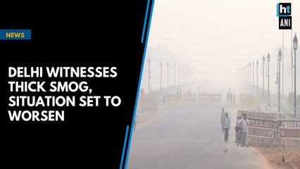 Delhi witnesses thick smog, situation set to worsen