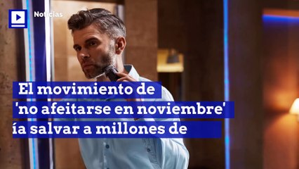 El movimiento de 'no afeitarse en noviembre' podría salvar a millones de hombres
