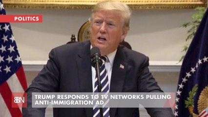 Trump Responds To TV Networks Against Anti-Immigration Ad