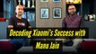 Decoding Xiaomi's success — The Manu Jain Interview