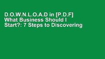 D.O.W.N.L.O.A.D in [P.D.F] What Business Should I Start?: 7 Steps to Discovering the Ideal