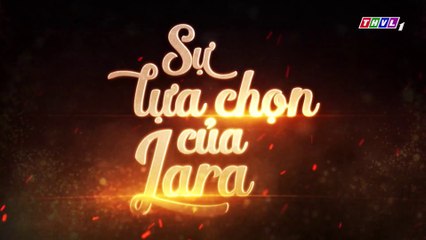 Sự Lựa Chọn Của Lara Tập 33  (Lồng Tiếng ) - THVL 29/10/2018