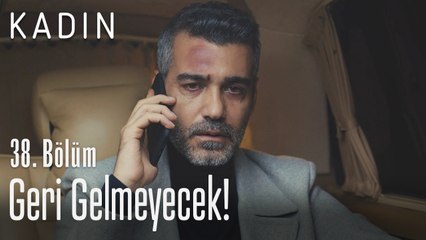 Geri gelmeyecek! - Kadın 38. Bölüm