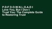 P.D.F D.O.W.N.L.O.A.D I Love You, But I Don t Trust You: The Complete Guide to Restoring Trust in