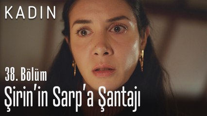Şirin'in Sarp'a şantajı - Kadın 38. Bölüm