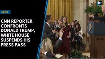 CNN reporter confronts Donald Trump, White House suspends his press pass