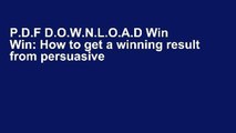 P.D.F D.O.W.N.L.O.A.D Win Win: How to get a winning result from persuasive negotiations F.U.L.L