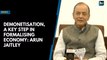 Demonetisation, a key step in formalising economy: Arun Jaitley
