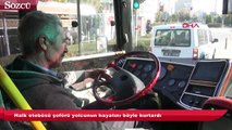Halk otobüsü şoförü yolcunun hayatını böyle kurtardı