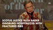 Justice Ruth Bader Ginsburg Hospitalized After Fall