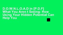 D.O.W.N.L.O.A.D in [P.D.F] What You Aren t Seeing: How Using Your Hidden Potential Can Help You