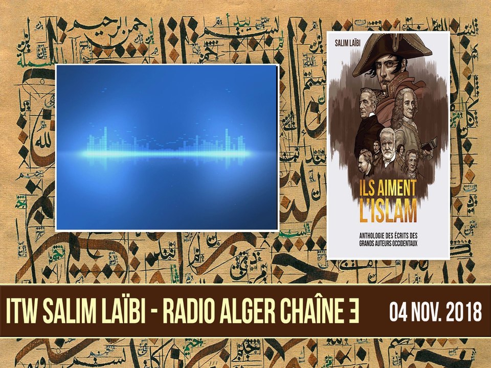 « Ils aiment l’Islam » : ITW sur radio Alger Chaîne 3 de Salim Laïbi (4 nov. 2018)