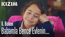 Babamla bence evlenin - Kızım 6. Bölüm