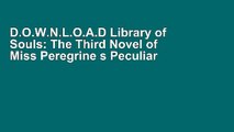 D.O.W.N.L.O.A.D Library of Souls: The Third Novel of Miss Peregrine s Peculiar Children Complete