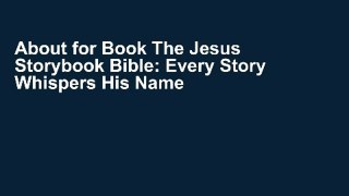 About for Book The Jesus Storybook Bible: Every Story Whispers His Name [[P.D.F] E-BO0K E-P.U.B