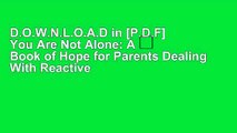 D.O.W.N.L.O.A.D in [P.D.F] You Are Not Alone: A Book of Hope for Parents Dealing With Reactive