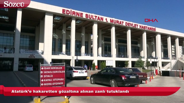 Atatürk’e hakaretten gözaltına alınan zanlı tutuklandı