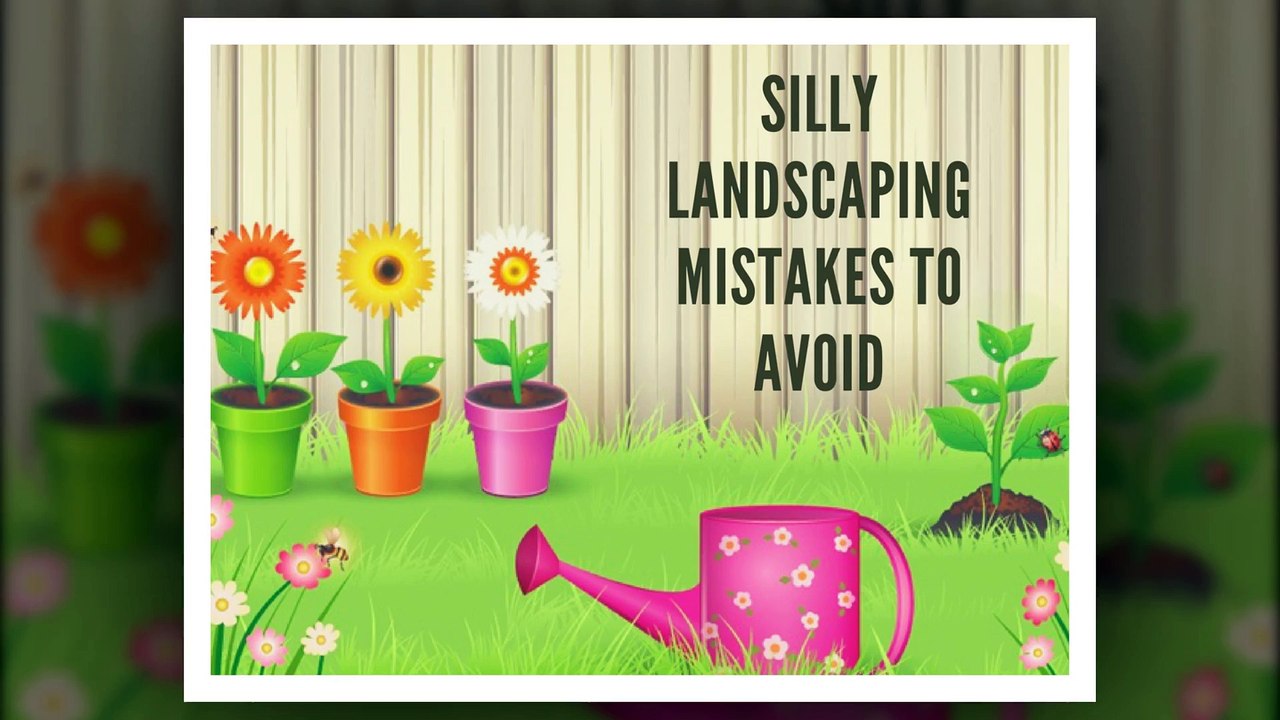5 Silly Landscaping Mistakes to Avoid