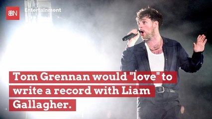Tom Grennan Wants To Write Music With Liam Gallagher