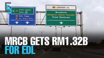 EVENING 5: MRCB gets RM1.32b for EDL