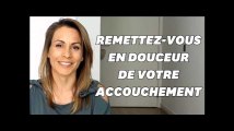 4 étapes pour se remettre en douceur de votre accouchement