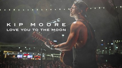 Kip Moore - Love You To The Moon (Audio)