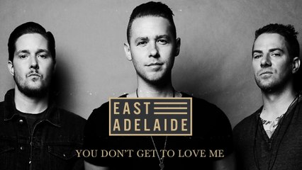 East Adelaide - You Don't Get To Love Me