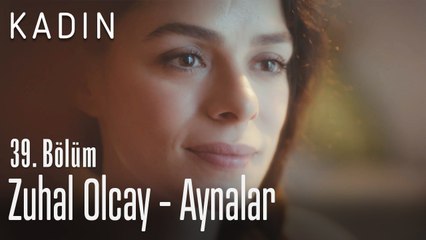 Zuhal Olcay - Aynalar - Kadın 39. Bölüm