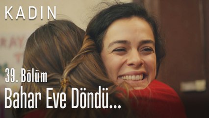 Bahar eve döndü... - Kadın 39. Bölüm