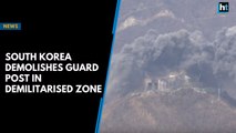 South Korea demolishes guard post in demilitarised zone