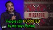 People still horrified by me | Pankaj Tripathi