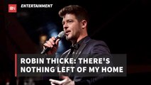 Robin Thicke Announces There Is Nothing Left Of His Home