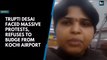 Despite massive protests, Trupti Desai refuses to budge from Kochi airport