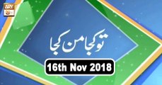 Tu Kuja Mann Kuja - 16th November 2018 - ARY Qtv