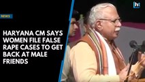 Haryana CM says women file false rape cases to get back at male friends