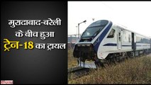 ट्रायल: मुरादाबाद-बरेली रेल मार्ग पर दौड़ी ट्रेन-18 II T-18 trial run on Bareilly-Moradabad section