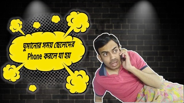 ঘুমানোর সময় ছেলেদের Phone করলে যা হয় ।