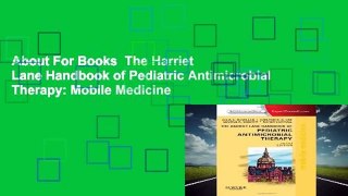 About For Books  The Harriet Lane Handbook of Pediatric Antimicrobial Therapy: Mobile Medicine