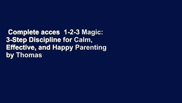 Complete acces 1-2-3 Magic: 3-Step Discipline for Calm, Effective, and Happy Parenting by Thomas