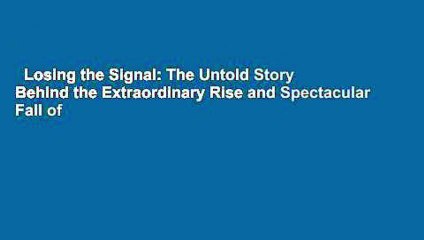 Losing the Signal: The Untold Story Behind the Extraordinary Rise and Spectacular Fall of