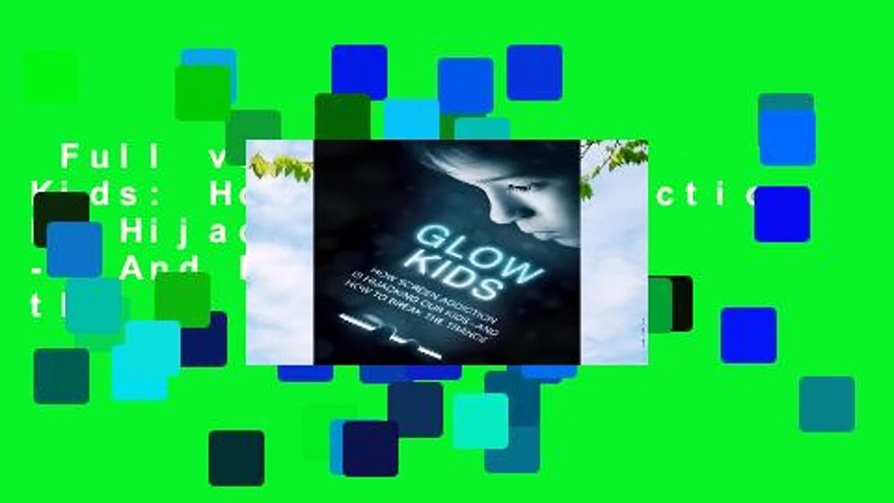 Full version  Glow Kids: How Screen Addiction Is Hijacking Our Kids -- And How to Break the