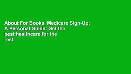 About For Books  Medicare Sign-Up: A Personal Guide: Get the best healthcare for the rest of your