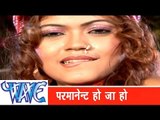 परमानेंट हो जा हो  Parmanenet Ho Ja Ho - Jila Top Lageli - Bhojpuri Hit Song  HD 2015