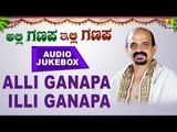 Alli Ganapa Illi Ganapa | Kannada Devotional Songs | Audio Jukebox