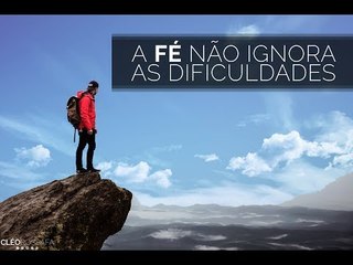 A fé não ignora as dificuldades // #compartilhe